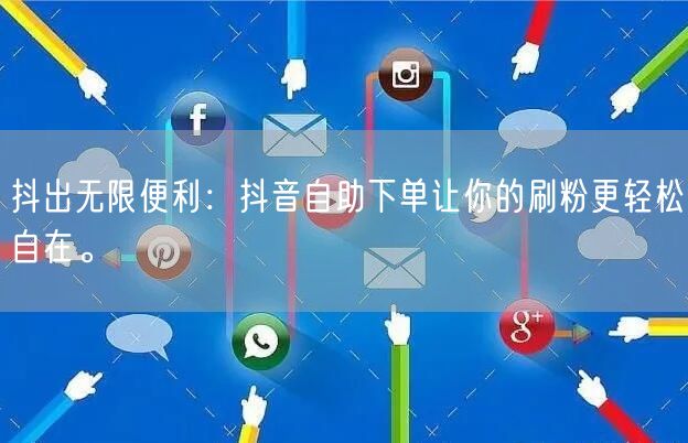抖出无限便利:抖音自助下单让你的刷粉更轻松自在。