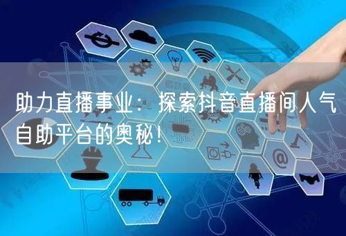 助力直播事业:探索抖音直播间人气自助平台的奥秘!