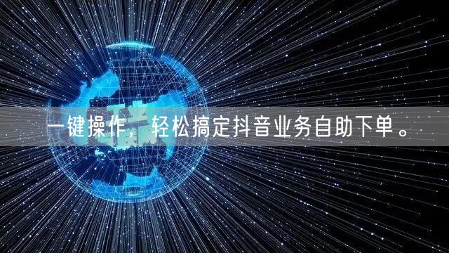 一键操作,轻松搞定抖音业务自助下单。