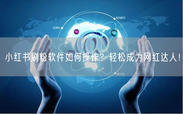 小红书刷粉软件如何操作？轻松成为网红达人！