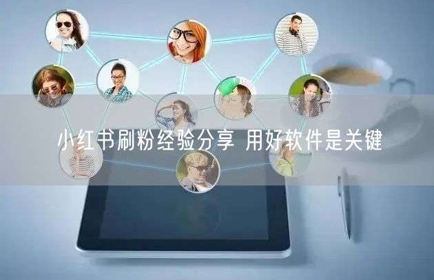 小红书刷粉经验分享 用好软件是关键