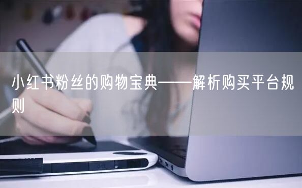 小红书粉丝的购物宝典——解析购买平台规则